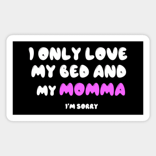 I Only Love My Bed And My Momma Magnet